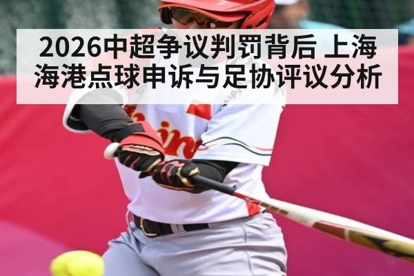2026中超争议判罚背后 上海海港点球申诉与足协评议分析